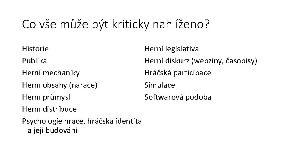 Co vše může být kriticky nahlíženo? Herní legislativa Historie Herní diskurz (webziny, časopisy) Publika