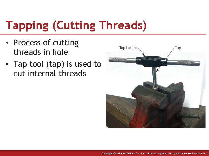 Tapping (Cutting Threads) • Process of cutting threads in hole • Tap tool (tap)