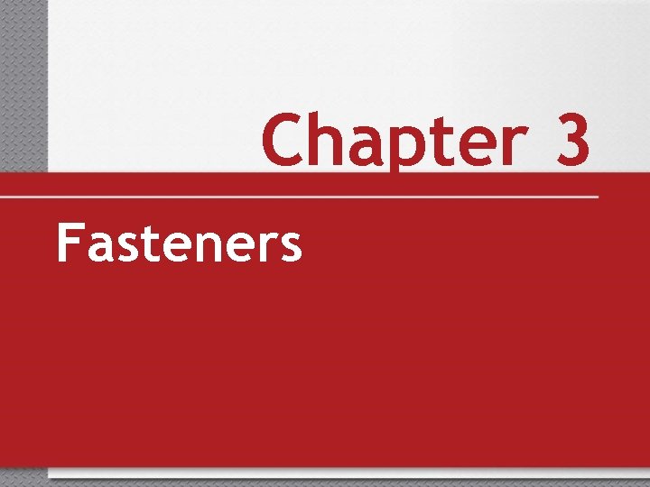 Chapter 3 Fasteners Objectives Identify types of threaded