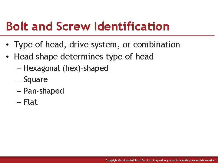 Bolt and Screw Identification • Type of head, drive system, or combination • Head