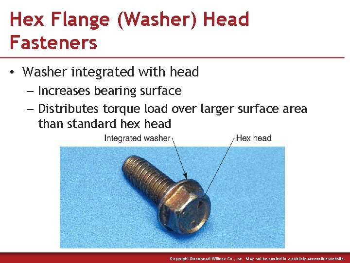 Hex Flange (Washer) Head Fasteners • Washer integrated with head – Increases bearing surface