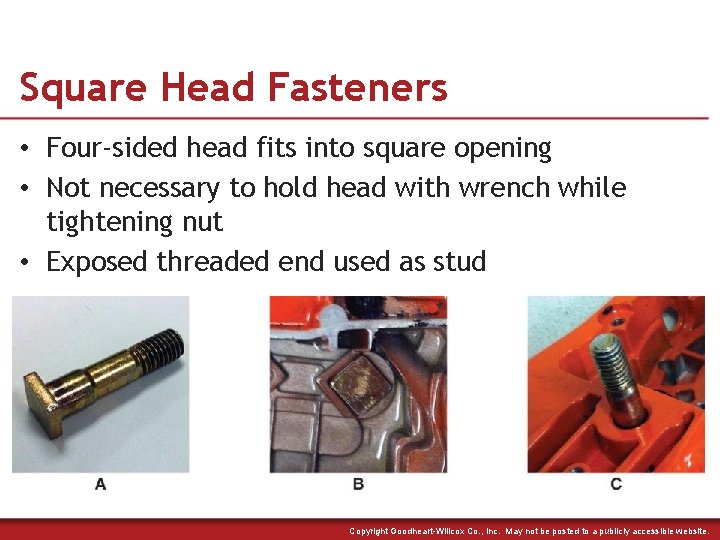 Square Head Fasteners • Four-sided head fits into square opening • Not necessary to