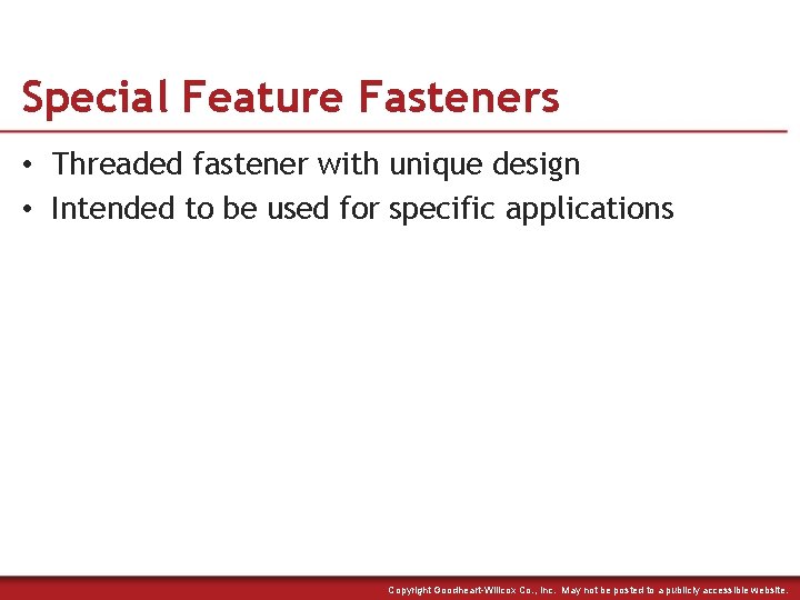 Special Feature Fasteners • Threaded fastener with unique design • Intended to be used