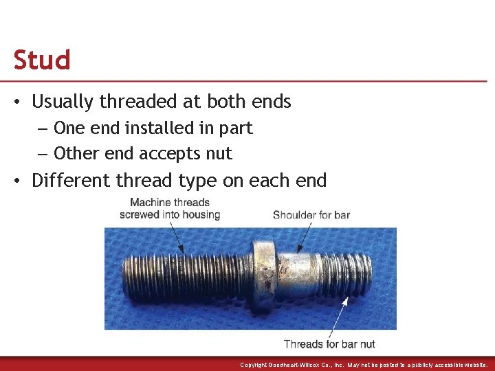 Stud • Usually threaded at both ends – One end installed in part –