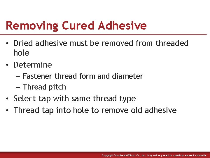Removing Cured Adhesive • Dried adhesive must be removed from threaded hole • Determine
