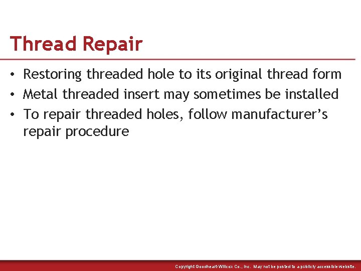 Thread Repair • Restoring threaded hole to its original thread form • Metal threaded