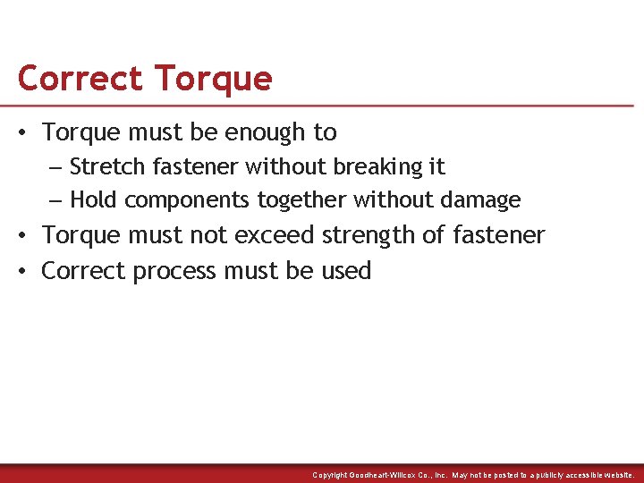 Correct Torque • Torque must be enough to – Stretch fastener without breaking it