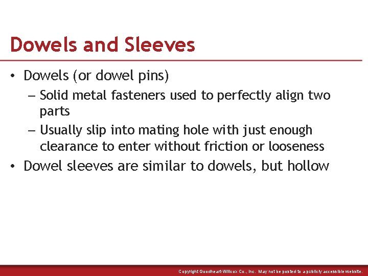 Dowels and Sleeves • Dowels (or dowel pins) – Solid metal fasteners used to