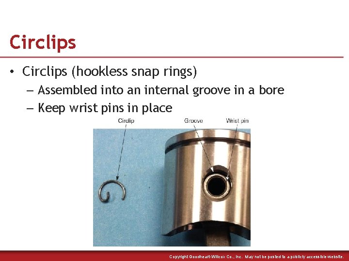 Circlips • Circlips (hookless snap rings) – Assembled into an internal groove in a