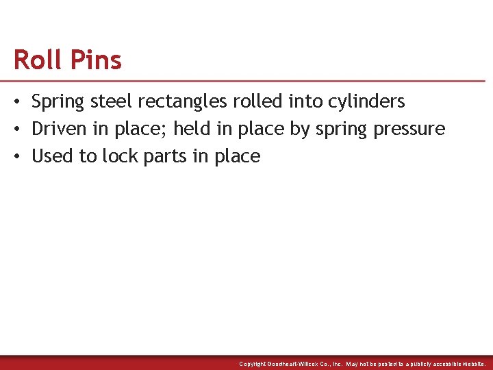 Roll Pins • Spring steel rectangles rolled into cylinders • Driven in place; held