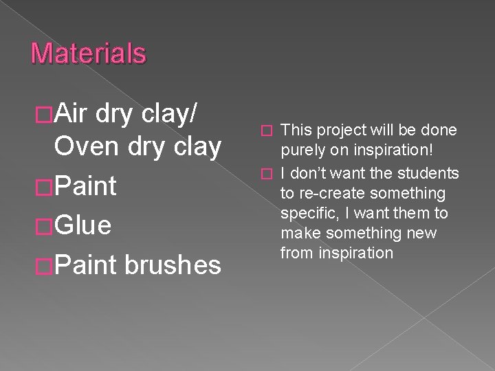 Materials �Air dry clay/ Oven dry clay �Paint �Glue �Paint brushes This project will