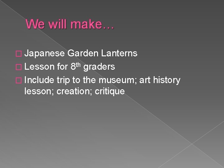 We will make… � Japanese Garden Lanterns � Lesson for 8 th graders �