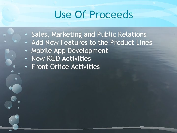 Use Of Proceeds • • • Sales, Marketing and Public Relations Add New Features
