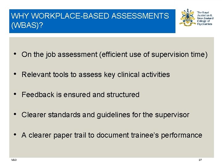 WHY WORKPLACE-BASED ASSESSMENTS (WBAS)? • On the job assessment (efficient use of supervision time)