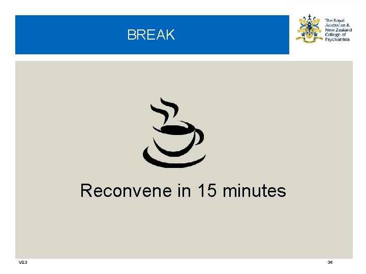 BREAK Reconvene in 15 minutes V 0. 3 36 