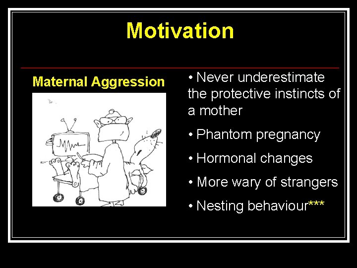 Motivation Maternal Aggression • Never underestimate the protective instincts of a mother • Phantom