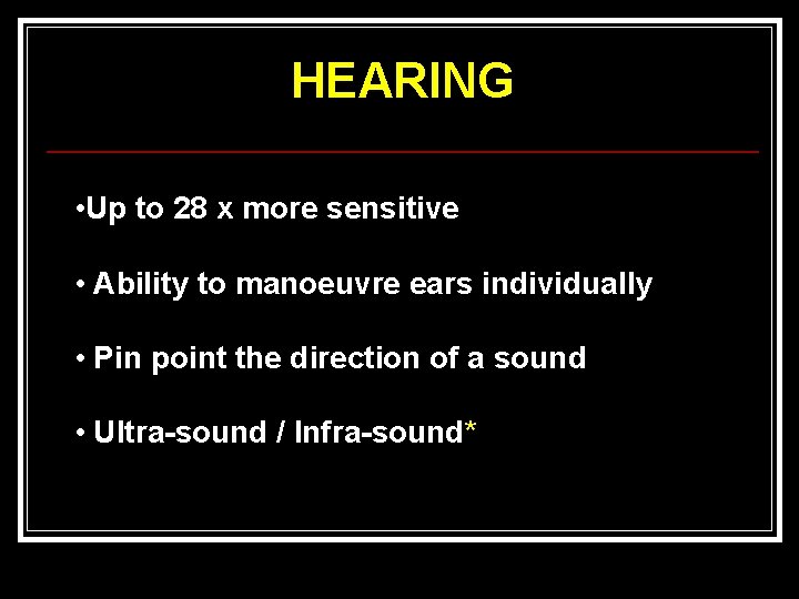 HEARING • Up to 28 x more sensitive • Ability to manoeuvre ears individually