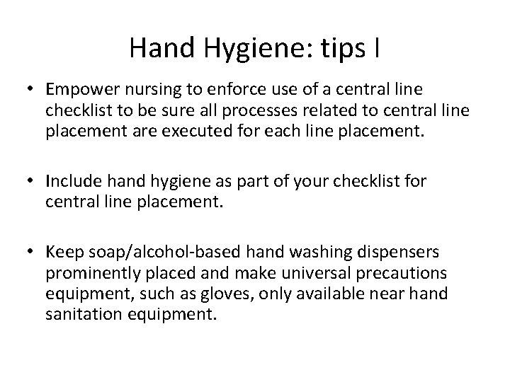 Hand Hygiene: tips I • Empower nursing to enforce use of a central line