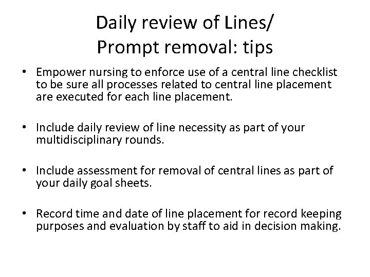 Daily review of Lines/ Prompt removal: tips • Empower nursing to enforce use of