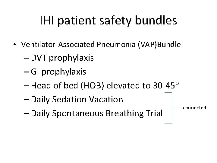 IHI patient safety bundles • Ventilator-Associated Pneumonia (VAP)Bundle: – DVT prophylaxis – GI prophylaxis