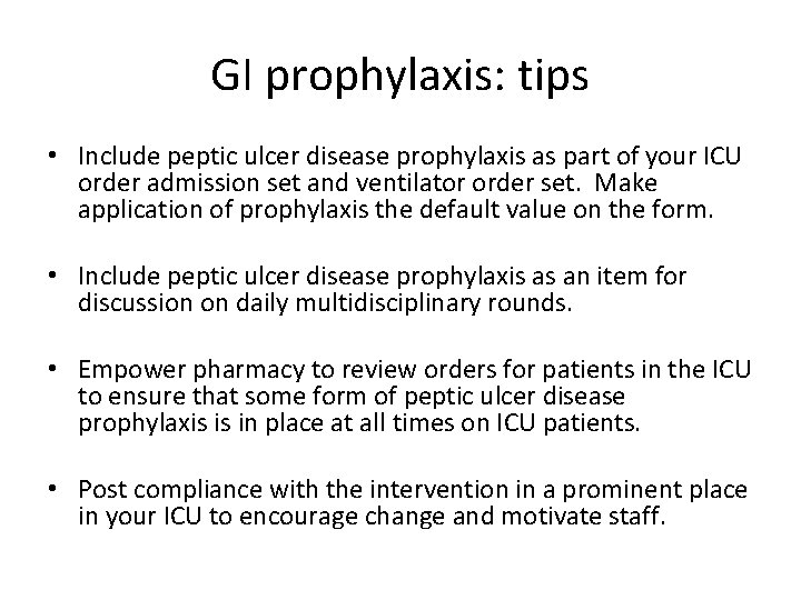 GI prophylaxis: tips • Include peptic ulcer disease prophylaxis as part of your ICU