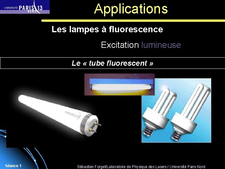 Applications Les lampes à fluorescence Excitation lumineuse Le « tube fluorescent » Séance 1