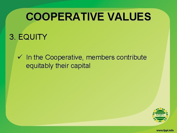 COOPERATIVE VALUES 3. EQUITY ü In the Cooperative, members contribute equitably their capital 