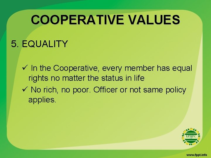 COOPERATIVE VALUES 5. EQUALITY ü In the Cooperative, every member has equal rights no