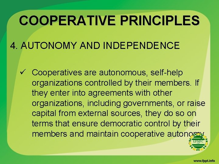 COOPERATIVE PRINCIPLES 4. AUTONOMY AND INDEPENDENCE ü Cooperatives are autonomous, self-help organizations controlled by