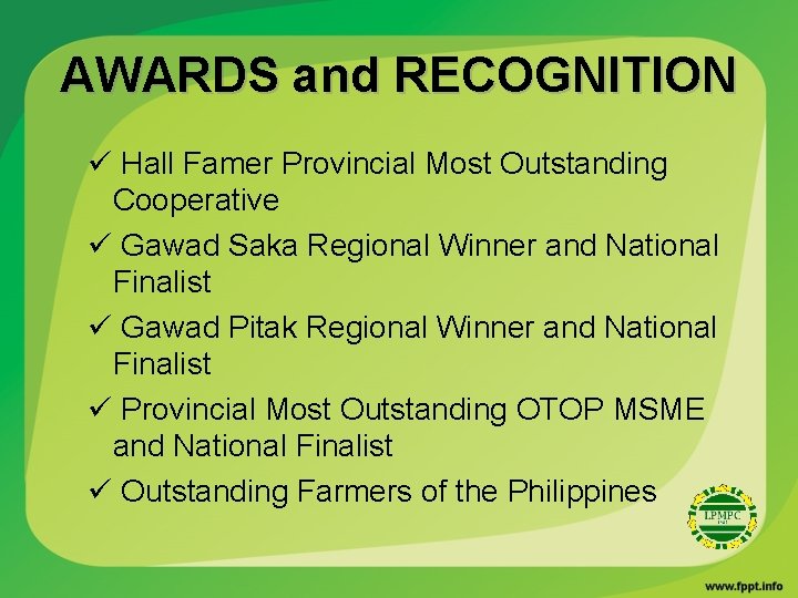 AWARDS and RECOGNITION ü Hall Famer Provincial Most Outstanding Cooperative ü Gawad Saka Regional