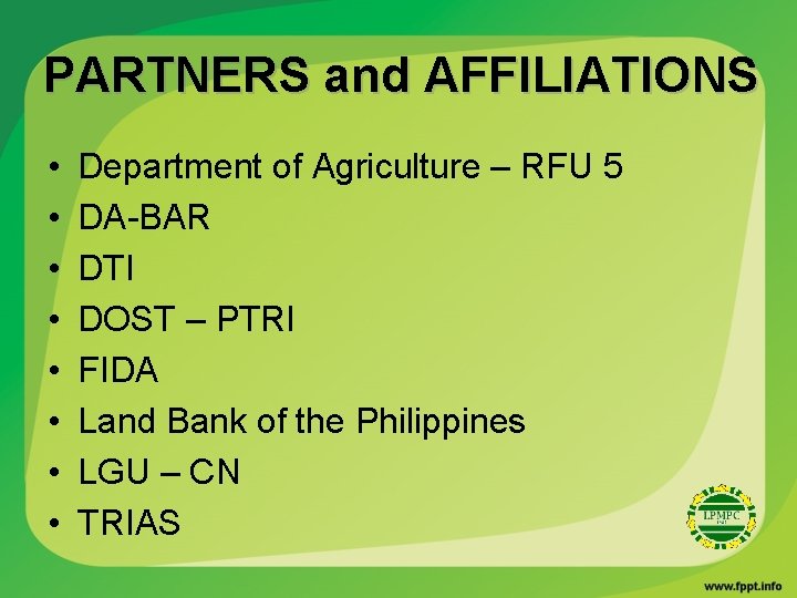 PARTNERS and AFFILIATIONS • • Department of Agriculture – RFU 5 DA-BAR DTI DOST