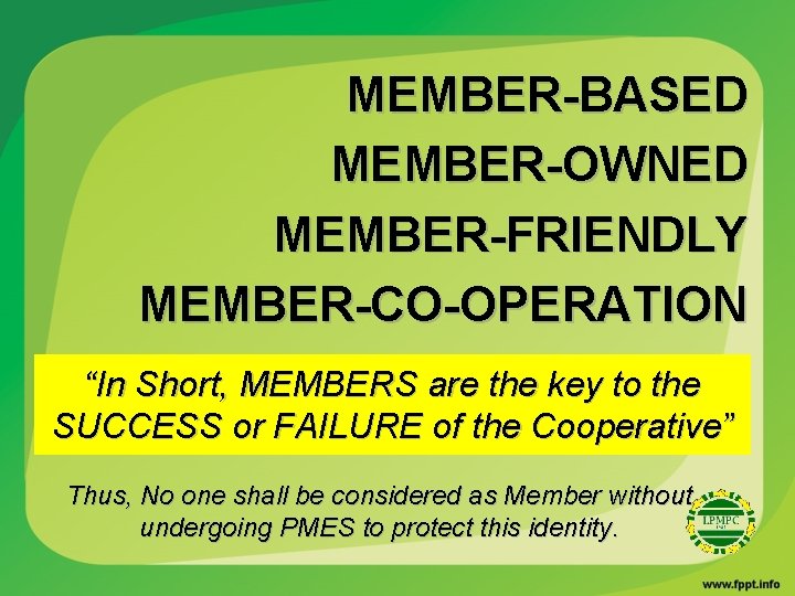 MEMBER-BASED MEMBER-OWNED MEMBER-FRIENDLY MEMBER-CO-OPERATION “In Short, MEMBERS are the key to the SUCCESS or