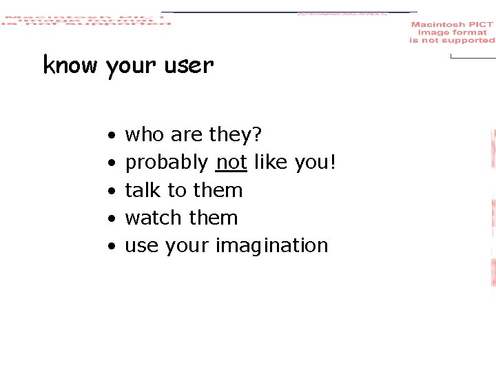 know your user • • • who are they? probably not like you! talk