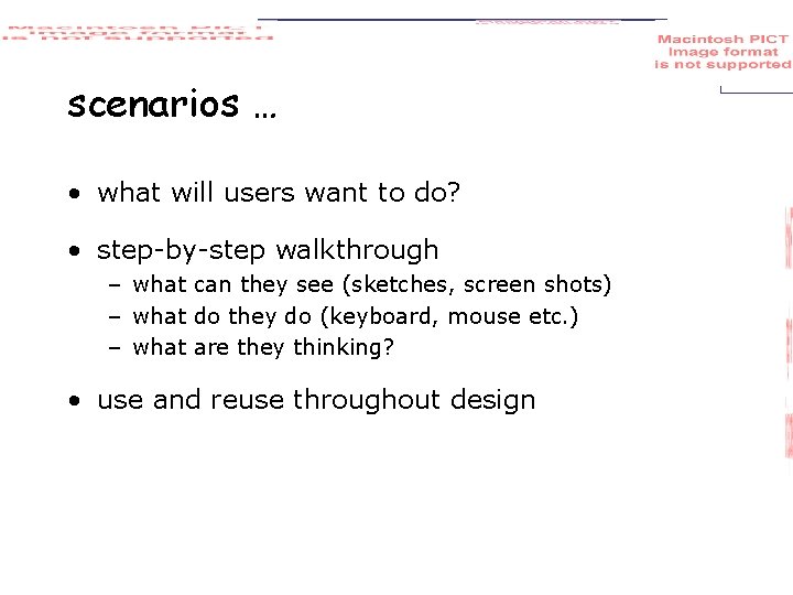scenarios … • what will users want to do? • step-by-step walkthrough – what