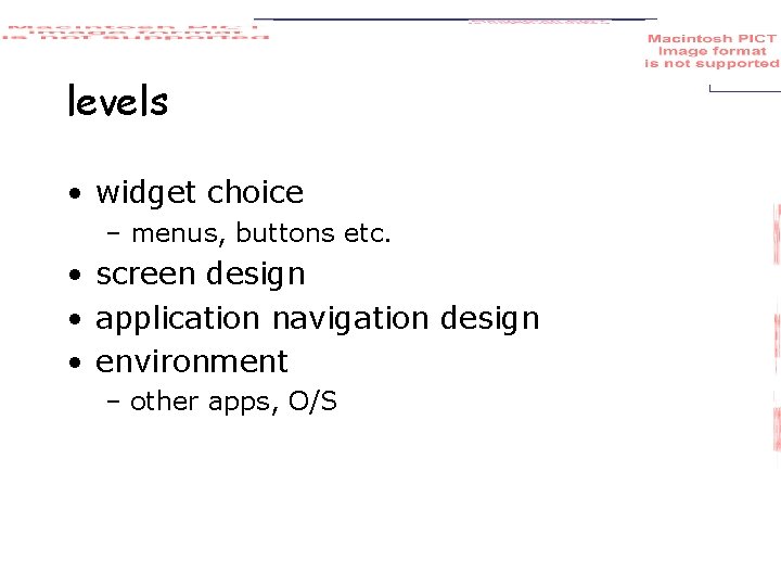 levels • widget choice – menus, buttons etc. • screen design • application navigation