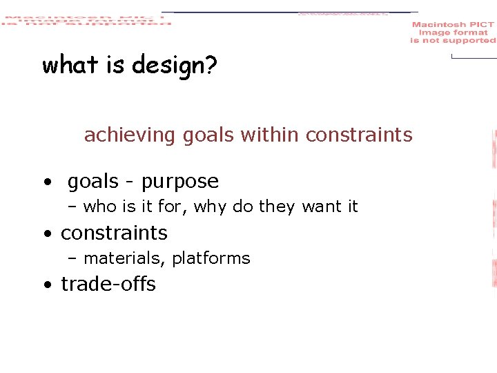 what is design? achieving goals within constraints • goals - purpose – who is