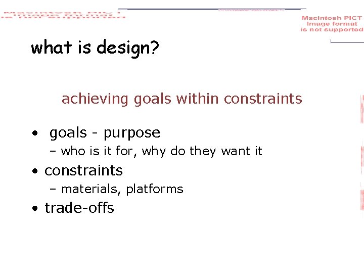 what is design? achieving goals within constraints • goals - purpose – who is