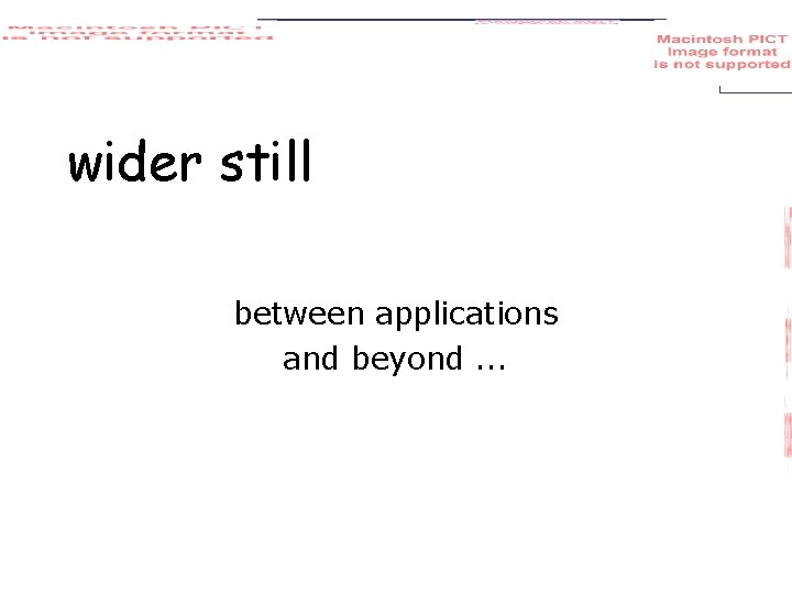 wider still between applications and beyond. . . 