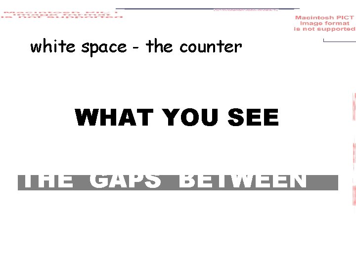 white space - the counter WHAT YOU SEE THE GAPS BETWEEN 