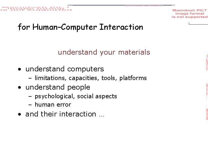 for Human–Computer Interaction understand your materials • understand computers – limitations, capacities, tools, platforms