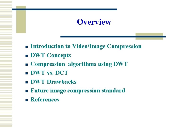 Overview n n n n Introduction to Video/Image Compression DWT Concepts Compression algorithms using