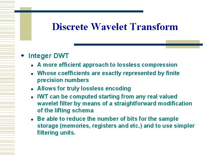 Discrete Wavelet Transform w Integer DWT n n n A more efficient approach to