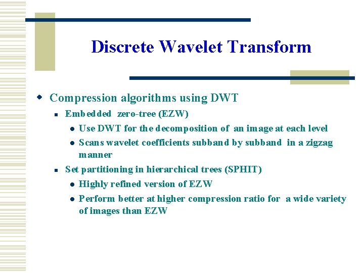Discrete Wavelet Transform w Compression algorithms using DWT n n Embedded zero-tree (EZW) l