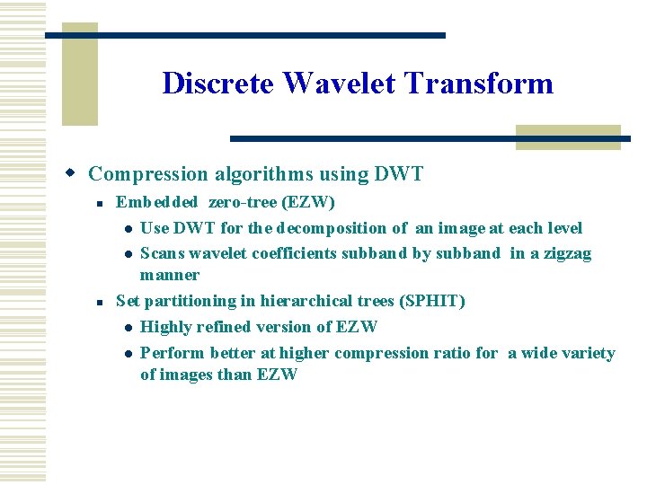 Discrete Wavelet Transform w Compression algorithms using DWT n n Embedded zero-tree (EZW) l Discrete Wavelet Transform w Compression algorithms using DWT n n Embedded zero-tree (EZW) l