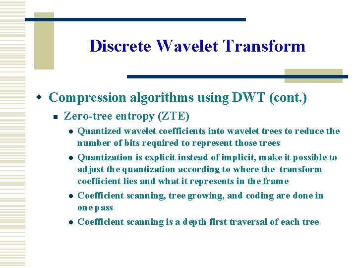 Discrete Wavelet Transform w Compression algorithms using DWT (cont. ) n Zero-tree entropy (ZTE)