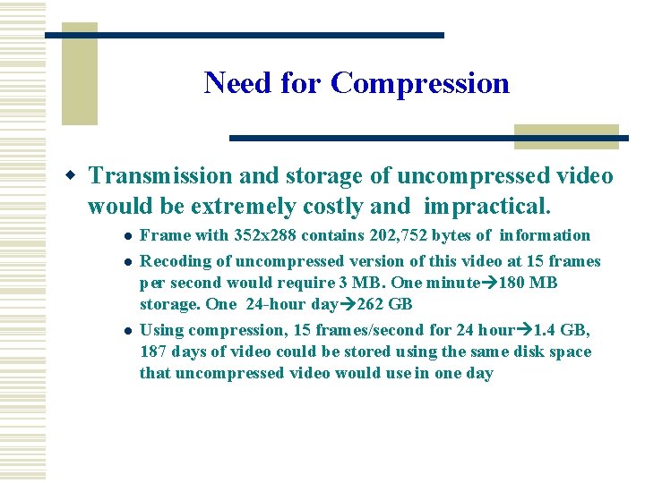 Need for Compression w Transmission and storage of uncompressed video would be extremely costly