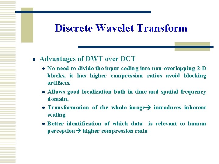 Discrete Wavelet Transform n Advantages of DWT over DCT l l No need to