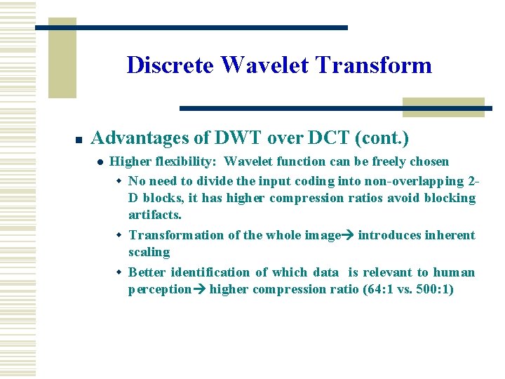 Discrete Wavelet Transform n Advantages of DWT over DCT (cont. ) l Higher flexibility: Discrete Wavelet Transform n Advantages of DWT over DCT (cont. ) l Higher flexibility: