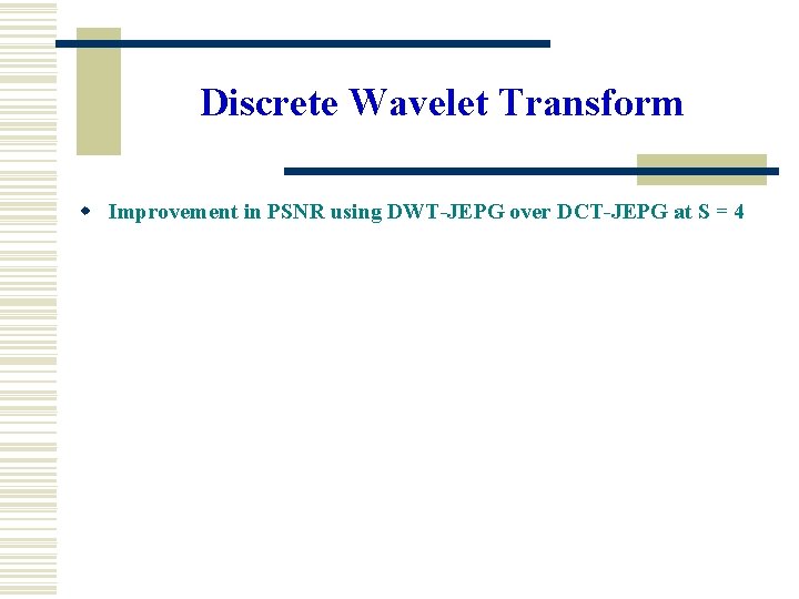 Discrete Wavelet Transform w Improvement in PSNR using DWT-JEPG over DCT-JEPG at S =