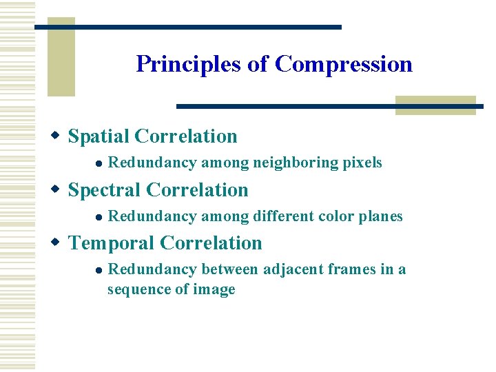 Principles of Compression w Spatial Correlation l Redundancy among neighboring pixels w Spectral Correlation